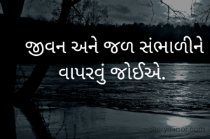  જીવન અને જળ સંભાળીને વાપરવું જોઈએ.