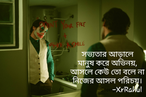 সভ্যতার আড়ালে
মানুষ করে অভিনয়,
আসলে কেউ তো বলে না
নিজের আসল পরিচয়।
                      -XrRahul