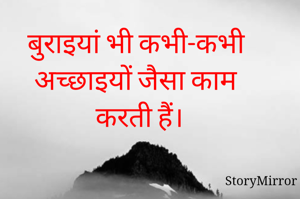 बुराइयां भी कभी-कभी
अच्छाइयों जैसा काम
करती हैं।