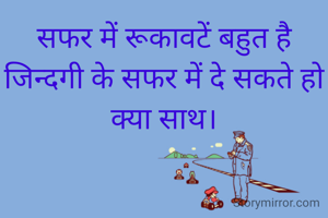 सफर में रूकावटें बहुत है
जिन्दगी के सफर में दे सकते हो क्या साथ।