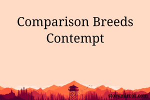 Comparison Breeds Contempt