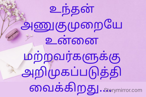 உந்தன் அணுகுமுறையே உன்னை மற்றவர்களுக்கு அறிமுகப்படுத்தி வைக்கிறது.... 