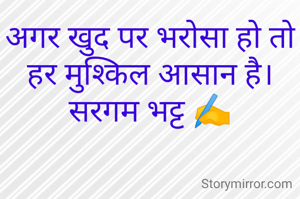 अगर खुद पर भरोसा हो तो हर मुश्किल आसान है।
सरगम भट्ट ✍️