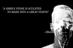  "A SIMPLE STONE IS SCULPTED 
        TO MADE INTO A GREAT STATUE"
    




                                                               --Dhenu