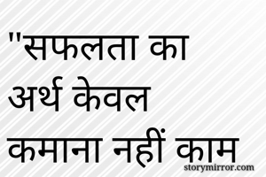 "सफलता का अर्थ केवल कमाना नहीं काम आना भी होता है"
