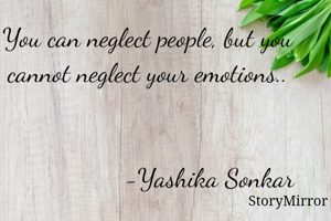You can neglect people, but you cannot neglect your emotions..


                  -Yashika Sonkar