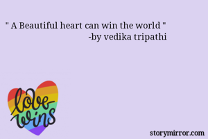 " A Beautiful heart can win the world "
                                        -by vedika tripathi 