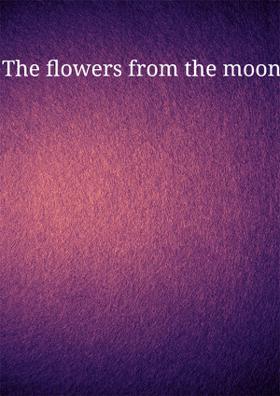 The Flowers From The Moon