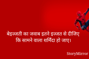 बेइज्जती का जवाब इतने इज्जत से दीजिए कि सामने वाला शर्मिंदा हो जाए।