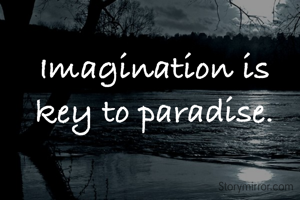 Imagination is key to paradise.