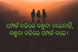 ସମ୍ପର୍କ ବଢିଲେ ବନ୍ଧୁତା ବଢେନାହିଁ, ବନ୍ଧୁତା ବଢିଲେ ସମ୍ପର୍କ ବଢେ। 