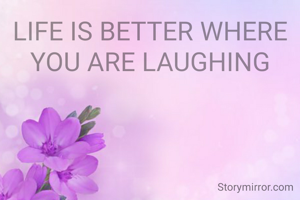 LIFE IS BETTER WHERE YOU ARE LAUGHING