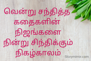 வென்று சந்தித்த 
கதைகளின் 
நிஜங்களை
நின்று சிந்திக்கும்
நிகழ்காலம்