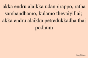 akka endru alaikka udanpirappo, ratha sambandhamo, kulamo thevaiyillai; 
akka endru alaikka petredukkadha thai podhum