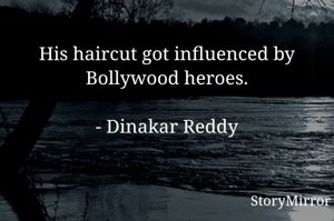 His haircut got influenced by Bollywood heroes.

- Dinakar Reddy