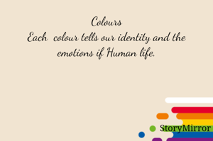 Colours
Each  colour tells our identity and the emotions if Human life.