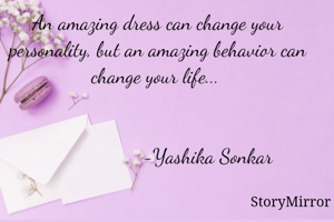 An amazing dress can change your personality, but an amazing behavior can change your life... 

                      
                   -Yashika Sonkar


                        