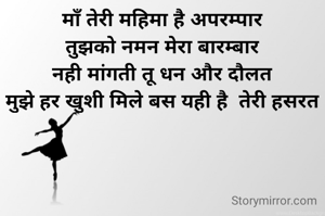 माँ तेरी महिमा है अपरम्पार
तुझको नमन मेरा बारम्बार
नही मांगती तू धन और दौलत
मुझे हर खुशी मिले बस यही है  तेरी हसरत