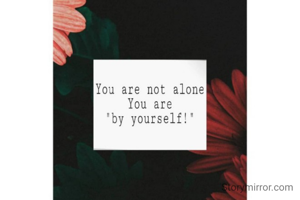 You're not alone, you just made your way through it, all by yourself and,
You should be proud of yourself!
