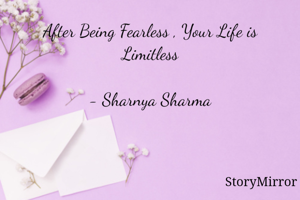 After Being Fearless , Your Life is Limitless

- Sharnya Sharma