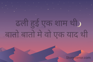 ढली हुई एक शाम थी
बातो बातो मे वो एक याद थी
