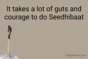It takes a lot of guts and courage to do Seedhibaat