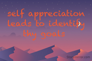 self appreciation leads to identify thy goals 