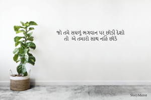 જો તમે સઘળું ભગવાન પર છોડી દેશો
તો  એ તમારો સાથ નહિ છોડે