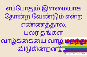 எப்போதும் இளமையாக தோன்ற வேண்டும் என்ற எண்ணத்தால்,
பலர் தங்கள் வாழ்க்கையை வாழ மறந்து விடுகின்றனர்.... 