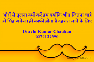 औरों से तुलना क्यों करें हम क्योंकि भीड़ जितना चाहे हो सिंह अकेला ही काफी होता है दहशत लाने के लिए

Dravin Kumar Chauhan
6376129390