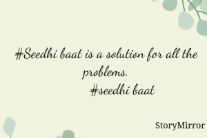 #Seedhi baat is a solution for all the problems.
          #seedhi baat 