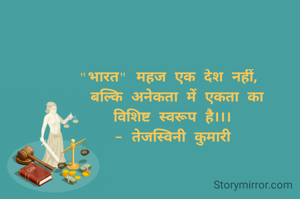 "भारत" महज एक देश नहीं, 
 बल्कि अनेकता में एकता का
विशिष्ट स्वरूप है।।।
- तेजस्विनी कुमारी