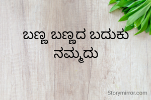 ಬಣ್ಣ ಬಣ್ಣದ ಬದುಕು ನಮ್ಮದು