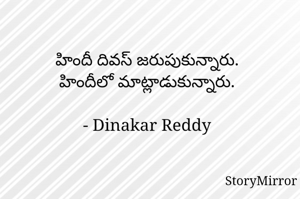 హిందీ దివస్ జరుపుకున్నారు.
హిందీలో మాట్లాడుకున్నారు.

- Dinakar Reddy