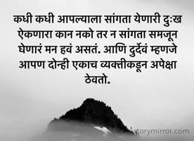 कधी कधी आपल्याला सांगता येणारी दुःख ऐकणारा कान नको तर न सांगता समजून घेणारं मन हवं असतं. आणि दुर्देवं म्हणजे आपण दोन्ही एकाच व्यक्तीकडून अपेक्षा ठेवतो.