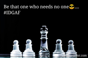 Be that one who needs no one😎....
#IDGAF