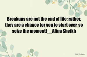 Breakups are not the end of life; rather, they are a chance for you to start over, so seize the moment!
