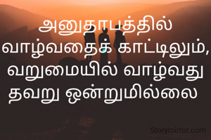 அனுதாபத்தில் வாழ்வதைக் காட்டிலும், வறுமையில் வாழ்வது தவறு ஒன்றுமில்லை 