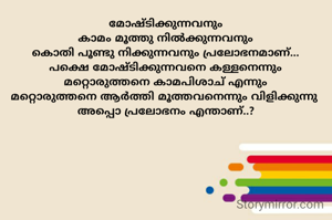 മോഷ്ടിക്കുന്നവനും
കാമം മൂത്തു നിൽക്കുന്നവനും
കൊതി പൂണ്ടു നിക്കുന്നവനും പ്രലോഭനമാണ്...
പക്ഷെ മോഷ്ടിക്കുന്നവനെ കള്ളനെന്നും
മറ്റൊരുത്തനെ കാമപിശാച് എന്നും
മറ്റൊരുത്തനെ ആർത്തി മൂത്തവനെന്നും വിളിക്കുന്നു 
അപ്പൊ പ്രലോഭനം എന്താണ്..?