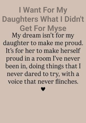 I Want For My Daughters What I Didn't Get For Myse