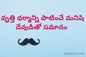 వృత్తి ధర్మాన్ని పాటించే మనిషి దేవుడితో సమానం 