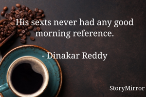 His sexts never had any good morning reference.

- Dinakar Reddy