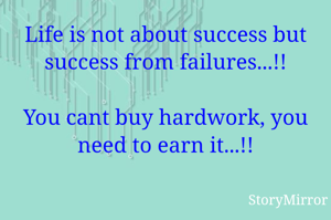 Life is not about success but success from failures...!!

You cant buy hardwork, you need to earn it...!!