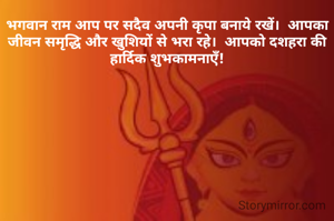 भगवान राम आप पर सदैव अपनी कृपा बनाये रखें।  आपका जीवन समृद्धि और खुशियों से भरा रहे।  आपको दशहरा की हार्दिक शुभकामनाएँ!