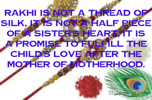 Rakhi is not a thread of silk, it is not a half piece of a sister's heart, it is a promise to fulfill the child's love after the mother of motherhood.