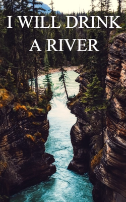I Will Drink A River