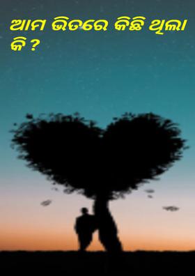 ଆମ ଭିତରେ କିଛି ଥିଲା କି ?