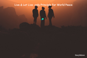 Live & Let Live -only Principle for World Peace