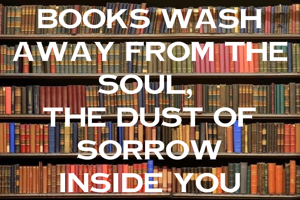 Books Wash away from the Soul, 
The Dust of Sorrow
 Inside You 