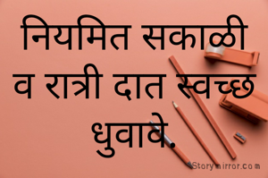 नियमित सकाळी व रात्री दात स्वच्छ धुवावे.